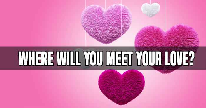 Where Will You Meet Your Love?